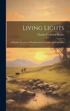 Living Lights; a Popular Account of Phosphorescent Animals and Vegetables - Holder, Charles Frederick Living Lights; a Popular Account of Phosphorescent Animals and Vegetables - Holder, Charles Frederick