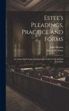 Estee's Pleadings, Practice and Forms: In Actions Both Legal and Equitable Under Codes of Civil Procedure - Haynes, John; Estee, Morris M.