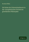 Die Keime der Erkenntnisstheorie in der vorsophistischen Periode der griechischen Philosophie