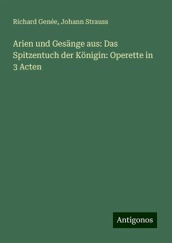 Arien und Gesänge aus: Das Spitzentuch der Königin: Operette in 3 Acten - Genée, Richard; Strauss, Johann