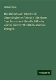 Das Geburtsjahr Christi: ein chronologischer Versuch mit einem Synchronismus über die Fülle der Zeiten, und zwölf mathematischen Beilagen