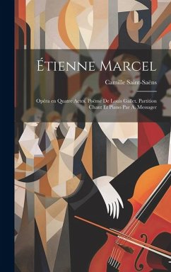 Étienne Marcel; opéra en quatre actes. Poëme de Louis Gallet. Partition chant et piano par A. Messager - Saint-Saëns, Camille