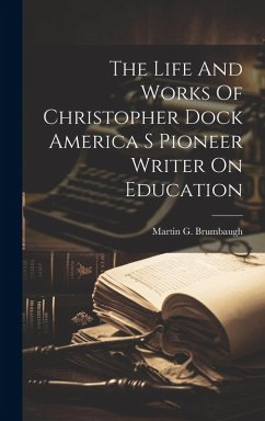 Cover The Life And Works Of Christopher Dock America S Pioneer Writer On Education