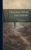 Trading With the Enemy: Act Approved October 6, 1917