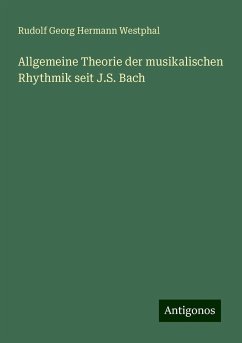 Allgemeine Theorie der musikalischen Rhythmik seit J.S. Bach - Westphal, Rudolf Georg Hermann