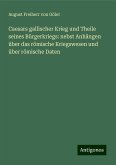 Caesars gallischer Krieg und Theile seines Bürgerkriegs: nebst Anhängen über das römische Kriegswesen und über römische Daten