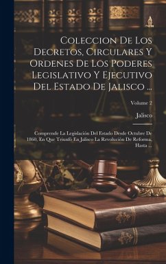 Cover Coleccion De Los Decretos, Circulares Y Ordenes De Los Poderes Legislativo Y Ejecutivo Del Estado De Jalisco ...: Comprende La Legislación Del Estado