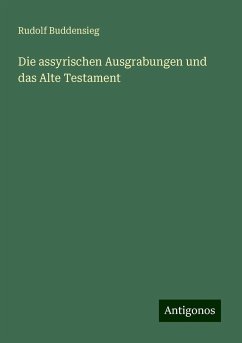 Die assyrischen Ausgrabungen und das Alte Testament - Buddensieg, Rudolf