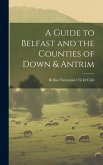 A Guide to Belfast and the Counties of Down & Antrim