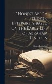 &quote; Honest Abe &quote; A Study in Intergrity Based on the Early Life of Abraham Lincoln