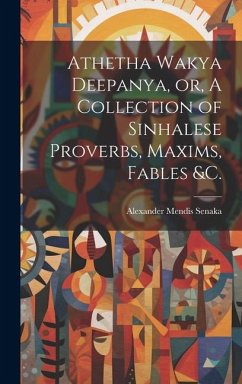 Athetha Wakya Deepanya, or, A Collection of Sinhalese Proverbs, Maxims, Fables &c. - Alexander, Mendis Senaka