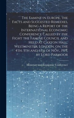 Cover The Famine in Europe, the Facts and Suggested Remedies, Being a Report of the International Economic Conference Called by the Fight the Famine Council