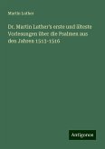 Dr. Martin Luther's erste und älteste Vorlesungen über die Psalmen aus den Jahren 1513-1516