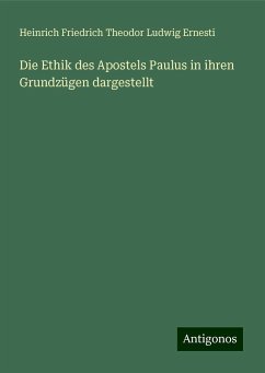 Die Ethik des Apostels Paulus in ihren Grundzügen dargestellt - Ernesti, Heinrich Friedrich Theodor Ludwig