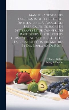 Manuel-Agenda Des Fabricants De Sucre Et Des Distillateurs, À L'usage Des Fabricants De Sucre De Betteraves Et De Cannes, Des Raffineurs, Distillateur - Gallois, Charles; Dupont, François