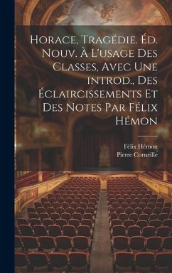 Horace, tragédie. Éd. nouv. à l'usage des classes, avec une introd., des éclaircissements et des notes par Félix Hémon - Hémon, Félix; Corneille, Pierre