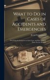 What to Do in Cases of Accidents and Emergencies: Describing the Symptoms in Each Case, and How to Treat Them On the Moment