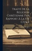 Traité De La Religion Chrétienne Par Rapport À La Vie Civile Traité De La Religion Chrétienne Par Rapport À La Vie Civile
