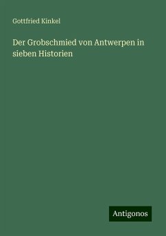 Der Grobschmied von Antwerpen in sieben Historien - Kinkel, Gottfried