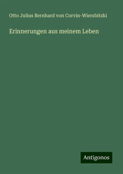 Erinnerungen aus meinem Leben - Corvin-Wiersbitzki, Otto Julius Bernhard von