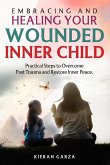 Embracing and Healing Your Wounded Inner Child Practical Steps to Overcome Past Trauma and Restore Inner Peace