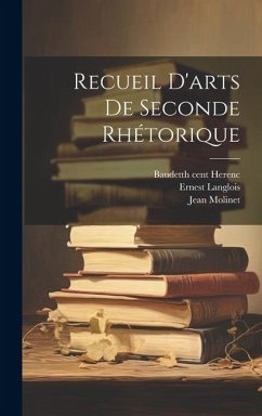 Recueil d'arts de seconde rhétorique - Langlois, Ernest; Legrand, Jacques; Herenc, Baudet