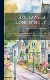 Blue Laws of Connecticut: The Code of 1650; Being a Compilation of The Earliest Laws and Orders of The General Court of Connecticut ..