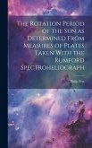 The Rotation Period of the sun as Determined From Measures of Plates Taken With the Rumford Spectroheliograph The Rotation Period of the sun as Determined From Measures of Plates Taken With the Rumford Spectroheliograph