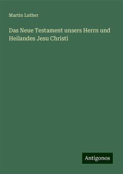 Das Neue Testament unsers Herrn und Heilandes Jesu Christi - Luther, Martin