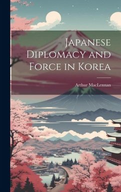 Japanese Diplomacy and Force in Korea - Maclennan, Arthur