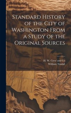 Standard History of the City of Washington From a Study of the Original Sources - Tindall, William