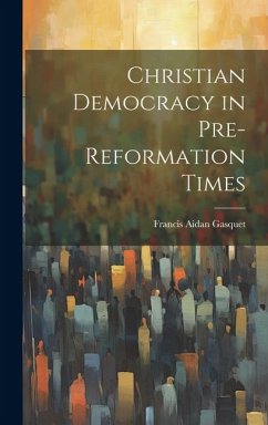 Christian Democracy in Pre-reformation Times - Gasquet, Francis Aidan