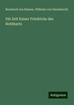 Die Zeit Kaiser Friedrichs des Rothbarts - Simson, Bernhard Von; Giesebrecht, Wilhelm Von