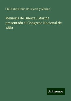 Memoria de Guerra I Marina presentada al Congreso Nacional de 1880 - Marina, Chile Ministerio de Guerra y