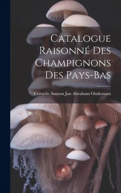 Catalogue Raisonné Des Champignons Des Pays-Bas - Oudemans, Cornelis Antoon Jan Abraham