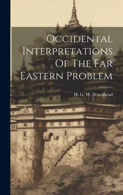 Occidental Interpretations Of The Far Eastern Problem - Woodhead, H. G. W.