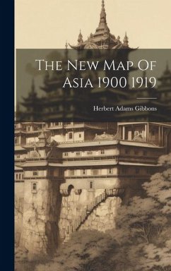 The New Map Of Asia 1900 1919 - Gibbons, Herbert Adams