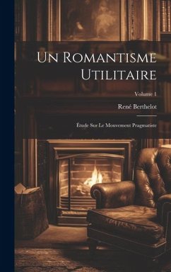 Cover Un romantisme utilitaire; étude sur le mouvement pragmatiste; Volume 1