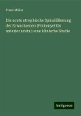 Die acute atrophische Spinallähmung der Erwachsenen (Poliomyelitis anterior acuta): eine klinische Studie