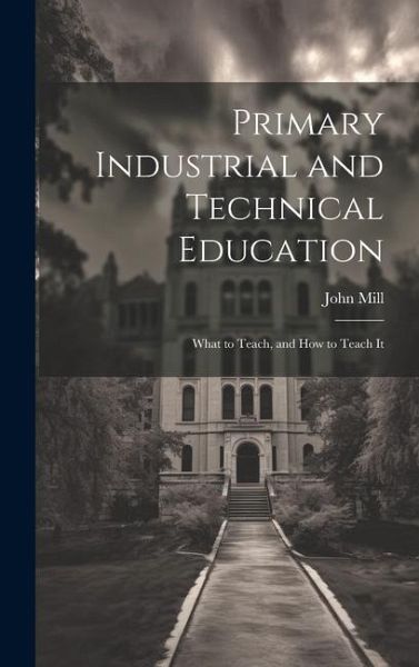 Primary Industrial and Technical Education: What to Teach, and How to Teach It