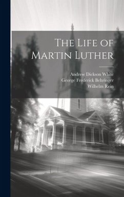 The Life of Martin Luther - White, Andrew Dickson; Rein, Wilhelm; Behringer, George Frederick