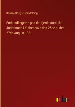 Forhandlingerne paa det fjerde nordiske Juristmøde i Kjøbenhavn den 25de til den 27de August 1881