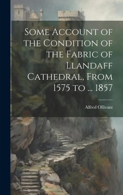 Some Account of the Condition of the Fabric of Llandaff Cathedral, From 1575 to ... 1857 - Ollivant, Alfred