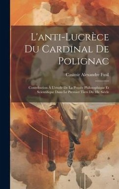 L'anti-Lucrèce du cardinal de Polignac; contribution à l'etude de la pensée philosophique et scientifique dans le premier tiers du 18e siècle - Fusil, Casimir Alexandre