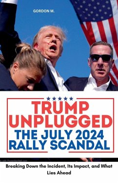 Trump Unplugged - The July 2024 Rally Scandal - M., Gordon