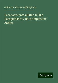 Reconocimento militar del Rio Desaguardero y de la altiplanicie Andina - Billinghurst, Guillermo Eduardo