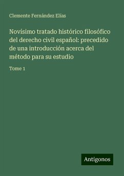 Novísimo tratado histórico filosófico del derecho civil español: precedido de una introducción acerca del método para su estudio - Fernández Elías, Clemente