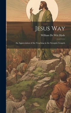 Jesus Way; an Appreciation of the Teaching in the Synoptic Gospels - Hyde, William De Witt