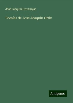 Poesías de José Joaquín Ortiz - Ortiz Rojas, José Joaquín