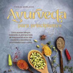 Cover Ayurveda para principiantes Cómo puedes integrar fácilmente el principio indio de autocuración en tu vida cotidiana y encontrar la salud holística paso a paso. (MP3-Download)